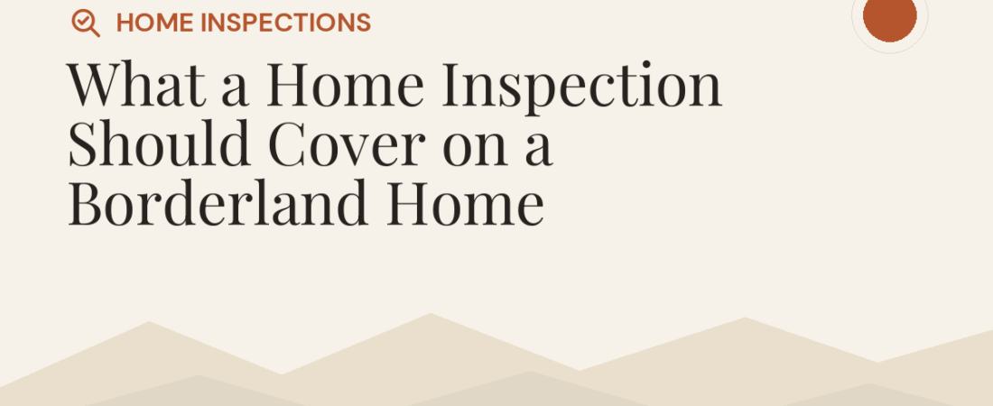 What a Home Inspection Should Cover on a Borderland Home