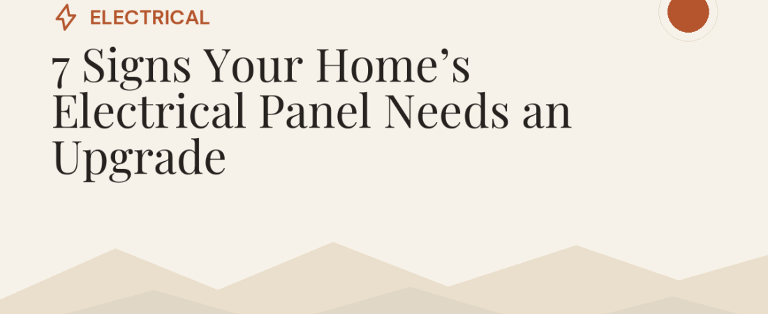 7 Signs Your Home’s Electrical Panel Needs an Upgrade