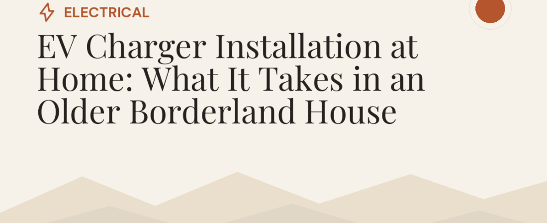 EV Charger Installation at Home: What It Takes in an Older Borderland House