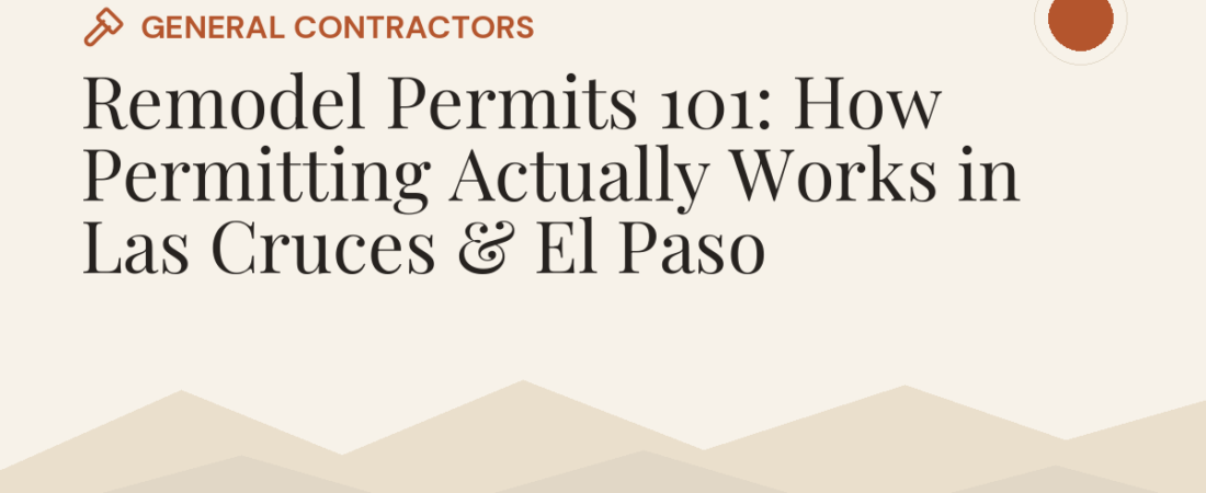 Remodel Permits 101: How Permitting Actually Works in Las Cruces & El Paso