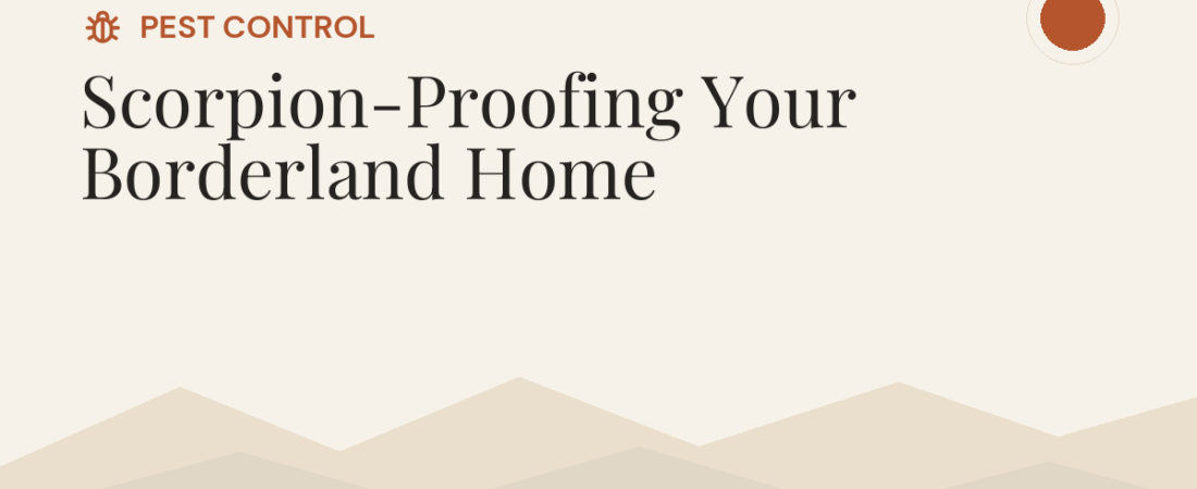 Scorpion-Proofing Your Borderland Home