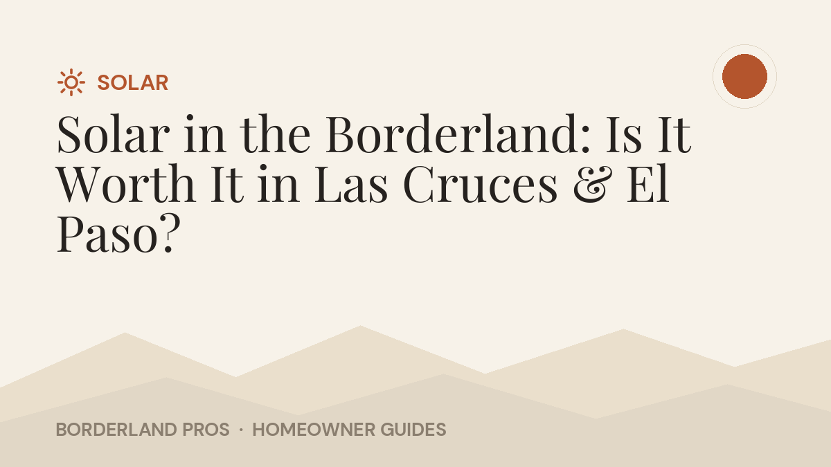 Solar in the Borderland: Is It Worth It in Las Cruces & El Paso?