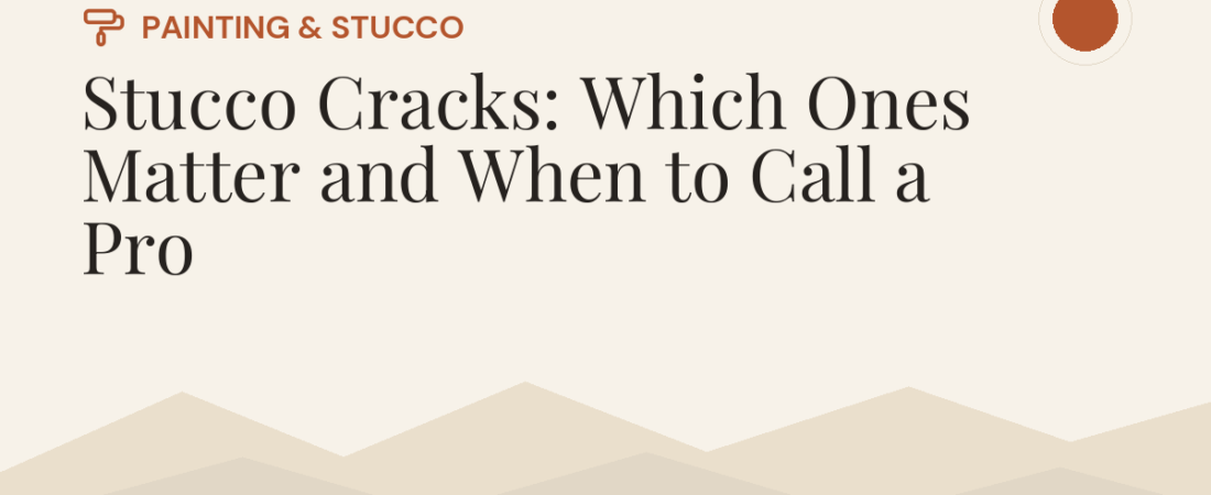 Stucco Cracks: Which Ones Matter and When to Call a Pro