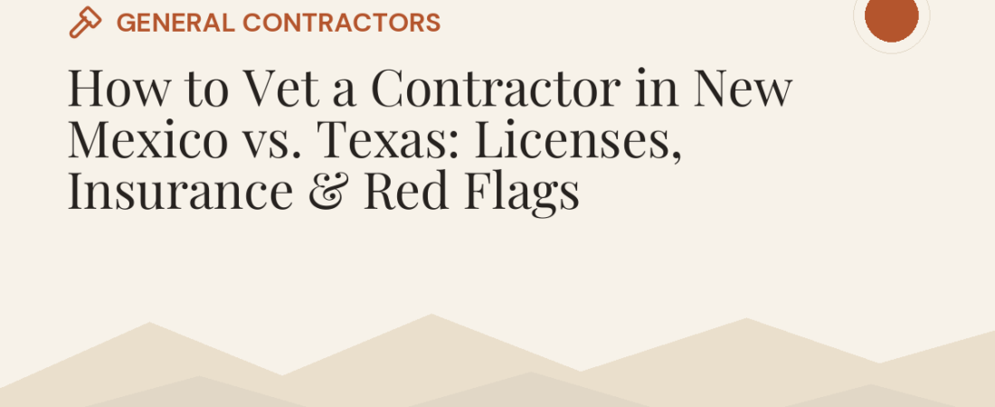 How to Vet a Contractor in New Mexico vs. Texas: Licenses, Insurance & Red Flags
